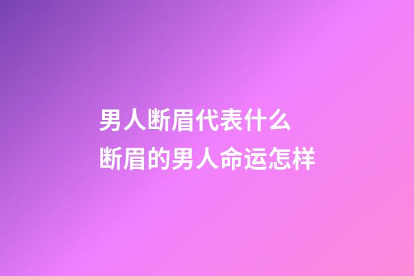 男人断眉代表什么 断眉的男人命运怎样